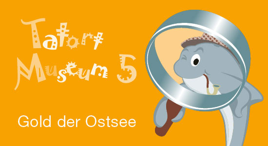 Tatort Museum - Gold der Ostsee im OZEANEUM